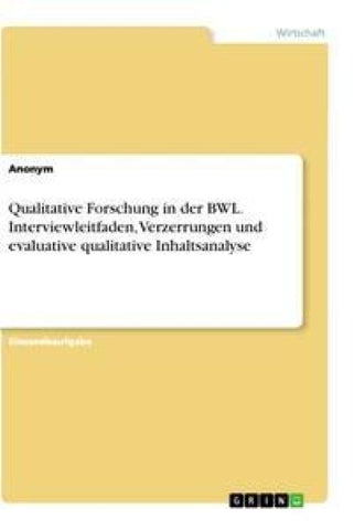 Qualitative Forschung in der BWL. Interviewleitfaden, Verzerrungen und evaluative qualitative Inhaltsanalyse