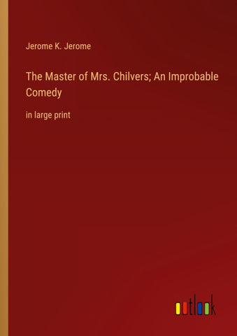 The Master of Mrs. Chilvers; An Improbable Comedy