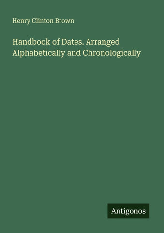 Handbook of Dates. Arranged Alphabetically and Chronologically