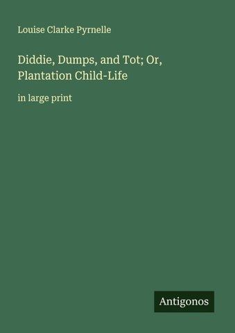 Diddie, Dumps, and Tot; Or, Plantation Child-Life
