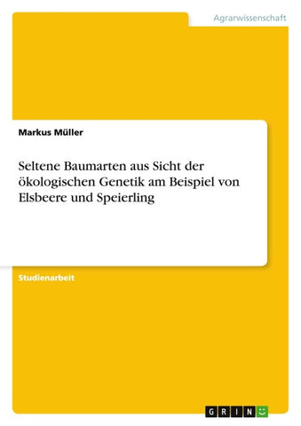 Seltene Baumarten aus Sicht der ökologischen Genetik am Beispiel von Elsbeere und Speierling