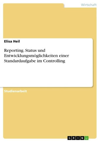Reporting. Status und Entwicklungsmöglichkeiten einer Standardaufgabe im Controlling