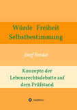 Würde, Freiheit, Selbstbestimmung. Konzepte der Lebensrechtsdebatte auf dem Prüfstand