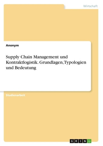 Supply Chain Management und Kontraktlogistik. Grundlagen, Typologien und Bedeutung