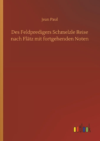 Des Feldpredigers Schmelzle Reise nach Flätz mit fortgehenden Noten