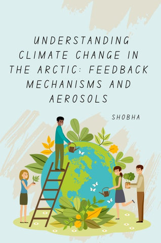 Understanding Climate Change in the Arctic: Feedback Mechanisms and Aerosols