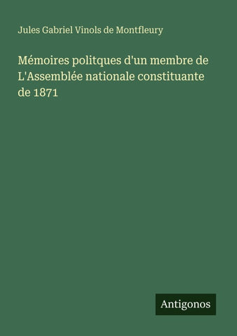 Mémoires politques d'un membre de L'Assemblée nationale constituante de 1871