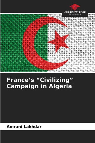 France's "Civilizing" Campaign in Algeria