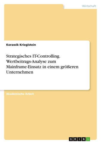 Strategisches IT-Controlling. Wertbeitrags-Analyse zum Mainframe-Einsatz in einem größeren Unternehmen