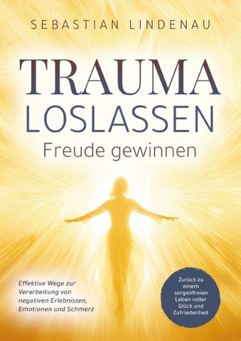Trauma loslassen, Freude gewinnen