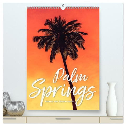Palm Springs - Immer der Sonne nach. (hochwertiger Premium Wandkalender 2027 DIN A2 hoch), Kunstdruck in Hochglanz