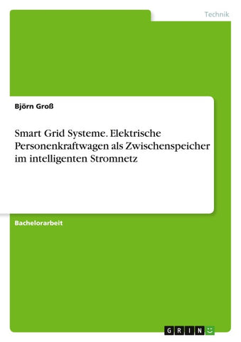 Smart Grid Systeme. Elektrische Personenkraftwagen als Zwischenspeicher im intelligenten Stromnetz
