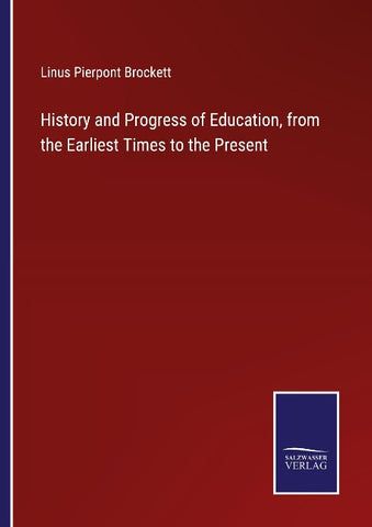 History and Progress of Education, from the Earliest Times to the Present