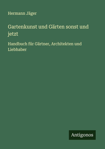 Gartenkunst und Gärten sonst und jetzt