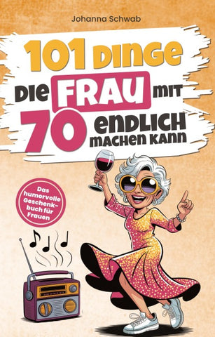 101 Dinge, die Frau mit 70 endlich machen kann
