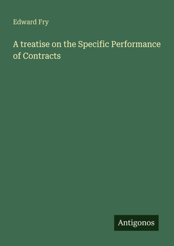 A treatise on the Specific Performance of Contracts