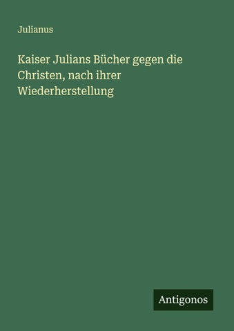 Kaiser Julians Bücher gegen die Christen, nach ihrer Wiederherstellung