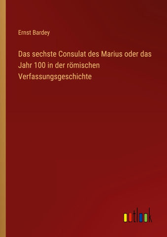 Das sechste Consulat des Marius oder das Jahr 100 in der römischen Verfassungsgeschichte