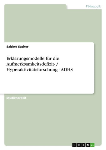 Erklärungsmodelle für die Aufmerksamkeitsdefizit- / Hyperaktivitätsforschung - ADHS