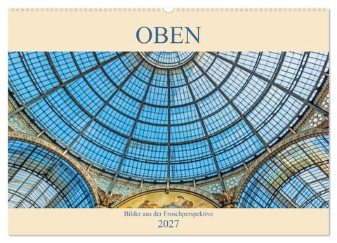 Oben - Bilder aus der Froschperspektive (Wandkalender 2027 DIN A2 quer), CALVENDO Monatskalender
