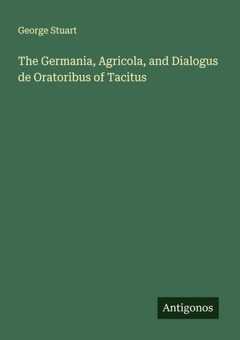 The Germania, Agricola, and Dialogus de Oratoribus of Tacitus
