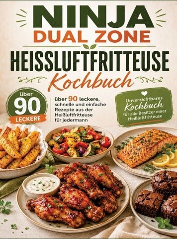 Ninja Dual Zone Heißluftfritteuse Kochbuch: über 90 leckere, schnelle und einfache Rezepte aus der Heißluftfritteuse für jedermann