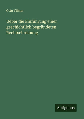 Ueber die Einführung einer geschichtlich begründeten Rechtschreibung