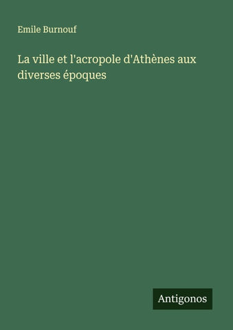 La ville et l'acropole d'Athènes aux diverses époques