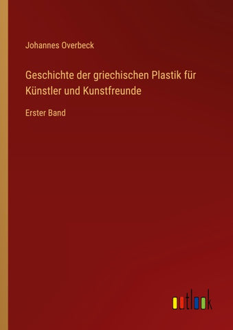Geschichte der griechischen Plastik für Künstler und Kunstfreunde