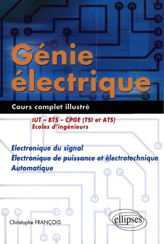 Génie électrique - Cours complet illustré - Electronique du signal, électronique de puissance et électrotechnique, automatique