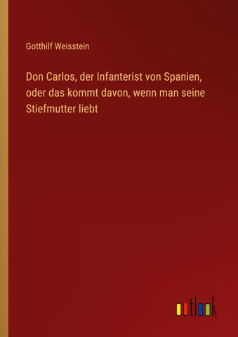 Don Carlos, der Infanterist von Spanien, oder das kommt davon, wenn man seine Stiefmutter liebt