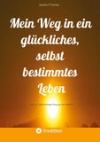 Mein Weg in ein glückliches, selbst bestimmtes Leben