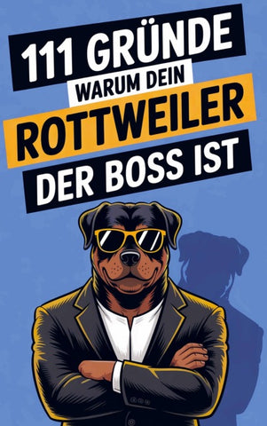 111 Gründe, warum dein Rottweiler der Boss ist