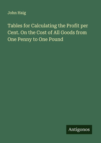 Tables for Calculating the Profit per Cent. On the Cost of All Goods from One Penny to One Pound