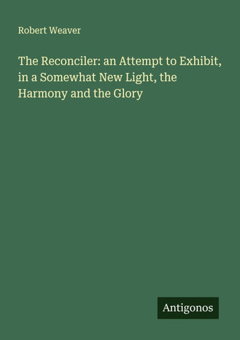The Reconciler: an Attempt to Exhibit, in a Somewhat New Light, the Harmony and the Glory