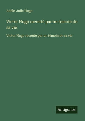 Victor Hugo raconté par un témoin de sa vie