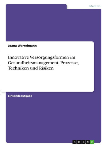 Innovative Versorgungsformen im Gesundheitsmanagement. Prozesse, Techniken und Risiken