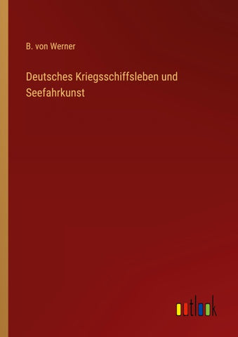 Deutsches Kriegsschiffsleben und Seefahrkunst