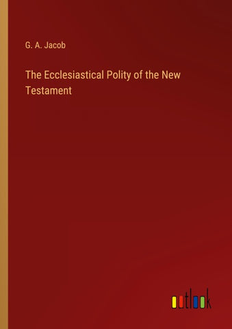 The Ecclesiastical Polity of the New Testament