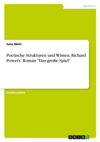 Poetische Strukturen und Wissen. Richard Powers' Roman "Das große Spiel"