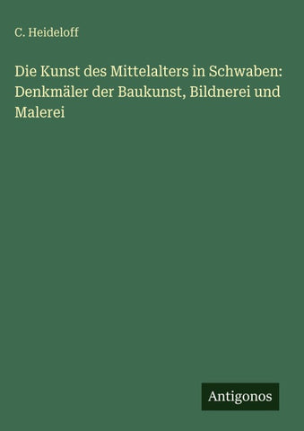 Die Kunst des Mittelalters in Schwaben: Denkmäler der Baukunst, Bildnerei und Malerei