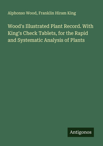 Wood's Illustrated Plant Record. With King's Check Tablets, for the Rapid and Systematic Analysis of Plants