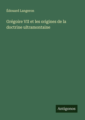 Grégoire VII et les origines de la doctrine ultramontaine