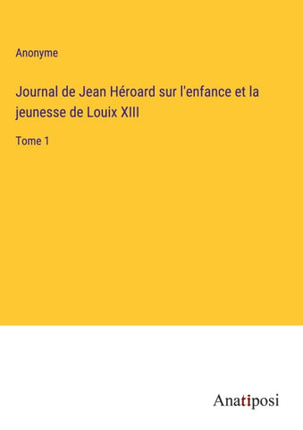 Journal de Jean Héroard sur l'enfance et la jeunesse de Louix XIII