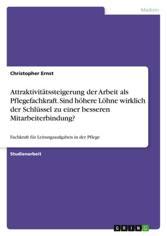 Attraktivitätssteigerung der Arbeit als Pflegefachkraft. Sind höhere Löhne wirklich der Schlüssel zu einer besseren Mitarbeiterbindung?