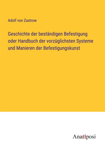 Geschichte der beständigen Befestigung oder Handbuch der vorzüglichsten Systeme und Manieren der Befestigungskunst