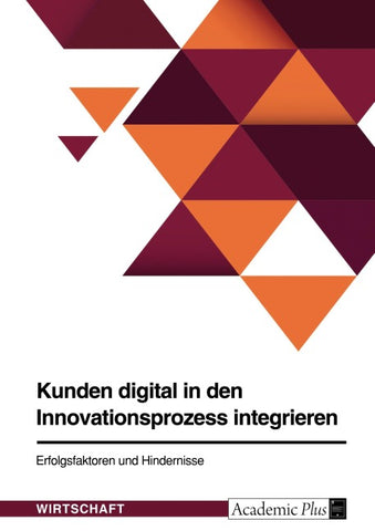 Kunden digital in den Innovationsprozess integrieren. Erfolgsfaktoren und Hindernisse