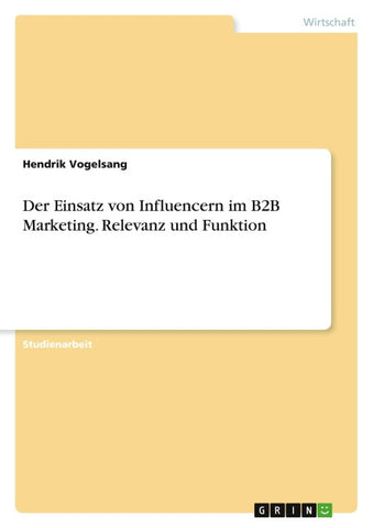 Der Einsatz von Influencern im B2B Marketing. Relevanz und Funktion