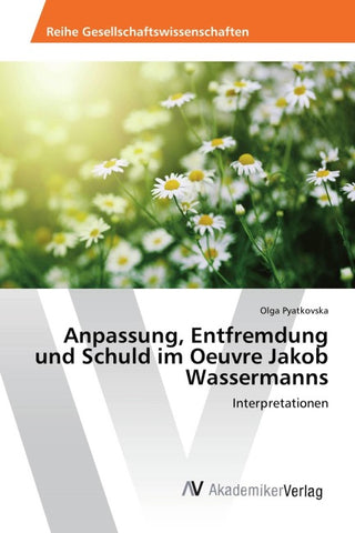 Anpassung, Entfremdung und Schuld im Oeuvre Jakob Wassermanns