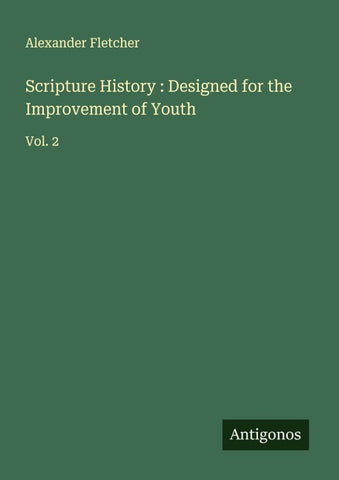 Scripture History : Designed for the Improvement of Youth